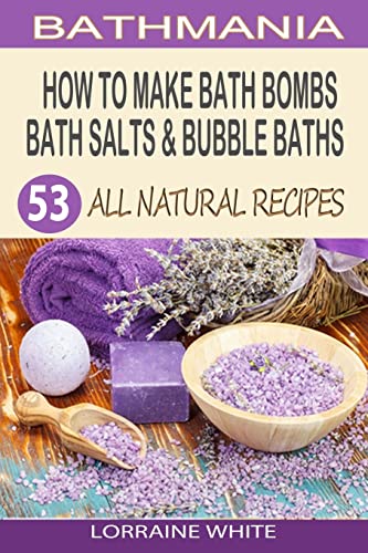 How To Make Bath Bombs, Bath Salts & Bubble Baths: 53 All Natural & Organic Recipes (All Natural Series) von CREATESPACE